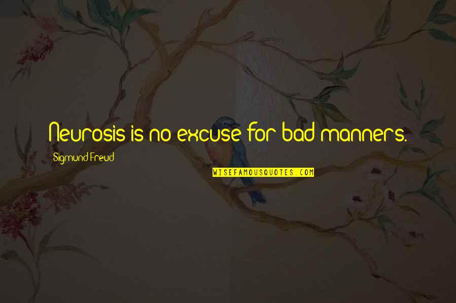 Bad Manners Quotes By Sigmund Freud: Neurosis is no excuse for bad manners.