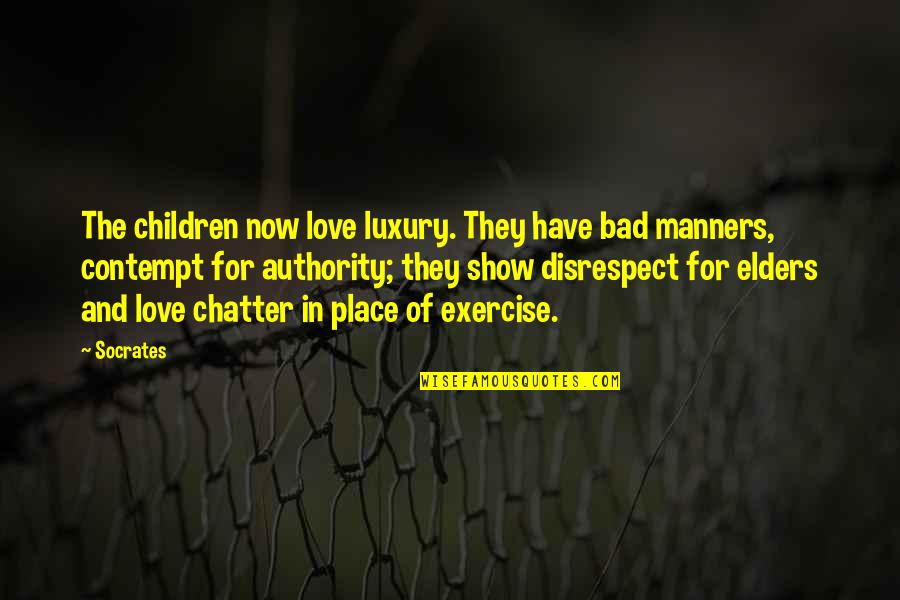 Bad Manners Quotes By Socrates: The children now love luxury. They have bad