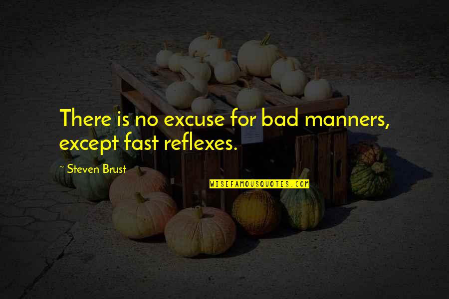 Bad Manners Quotes By Steven Brust: There is no excuse for bad manners, except