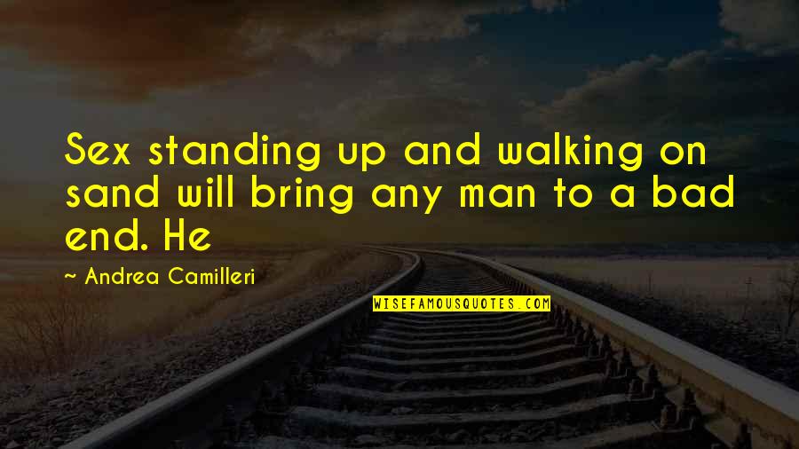 Bad Man's Quotes By Andrea Camilleri: Sex standing up and walking on sand will