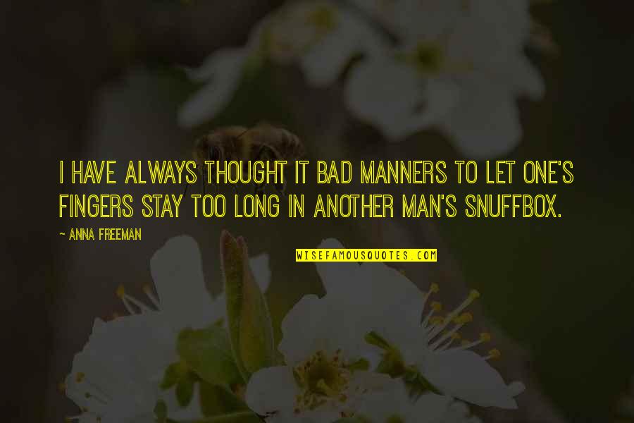 Bad Man's Quotes By Anna Freeman: I have always thought it bad manners to