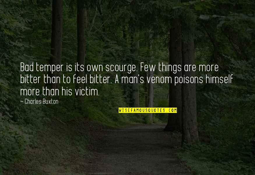 Bad Man's Quotes By Charles Buxton: Bad temper is its own scourge. Few things Bad Man's Quotes By Charles Buxton: Bad temper is its own scourge. Few things