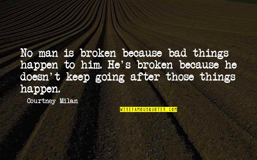 Bad Man's Quotes By Courtney Milan: No man is broken because bad things happen