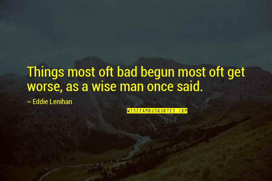 Bad Man's Quotes By Eddie Lenihan: Things most oft bad begun most oft get