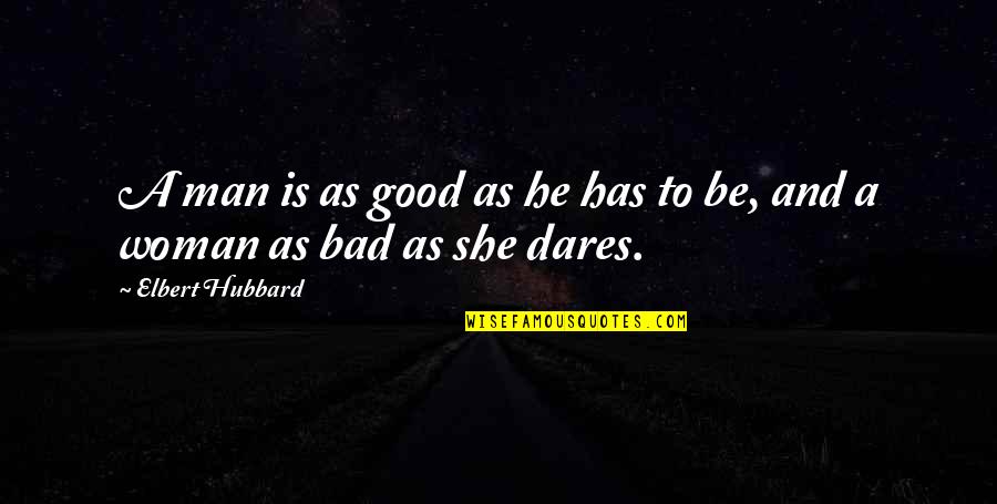 Bad Man's Quotes By Elbert Hubbard: A man is as good as he has