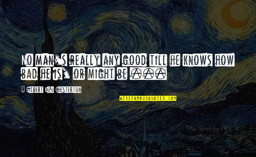 Bad Man's Quotes By Gilbert K. Chesterton: No man's really any good till he knows