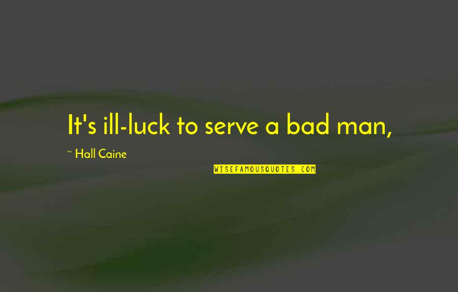 Bad Man's Quotes By Hall Caine: It's ill-luck to serve a bad man,