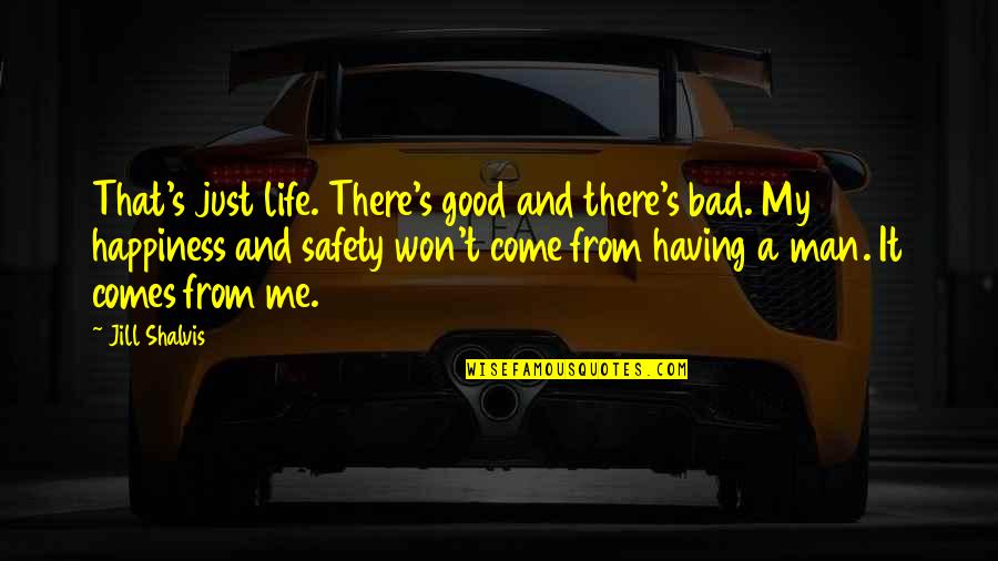 Bad Man's Quotes By Jill Shalvis: That's just life. There's good and there's bad. Bad Man's Quotes By Jill Shalvis: That's just life. There's good and there's bad.