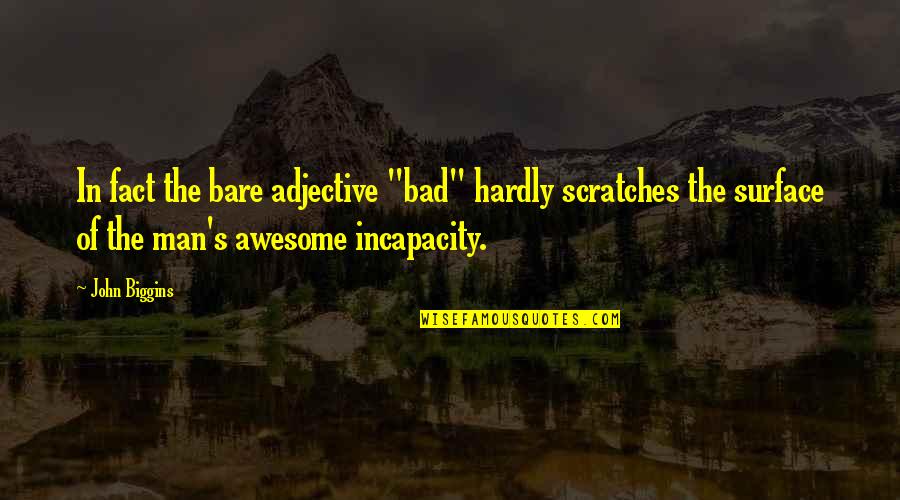 Bad Man's Quotes By John Biggins: In fact the bare adjective "bad" hardly scratches