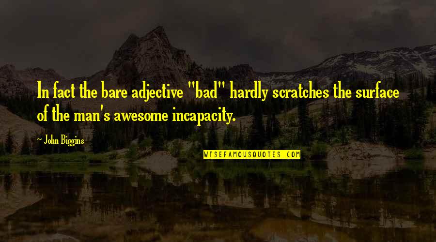 Bad Man's Quotes By John Biggins: In fact the bare adjective "bad" hardly scratches Bad Man's Quotes By John Biggins: In fact the bare adjective "bad" hardly scratches