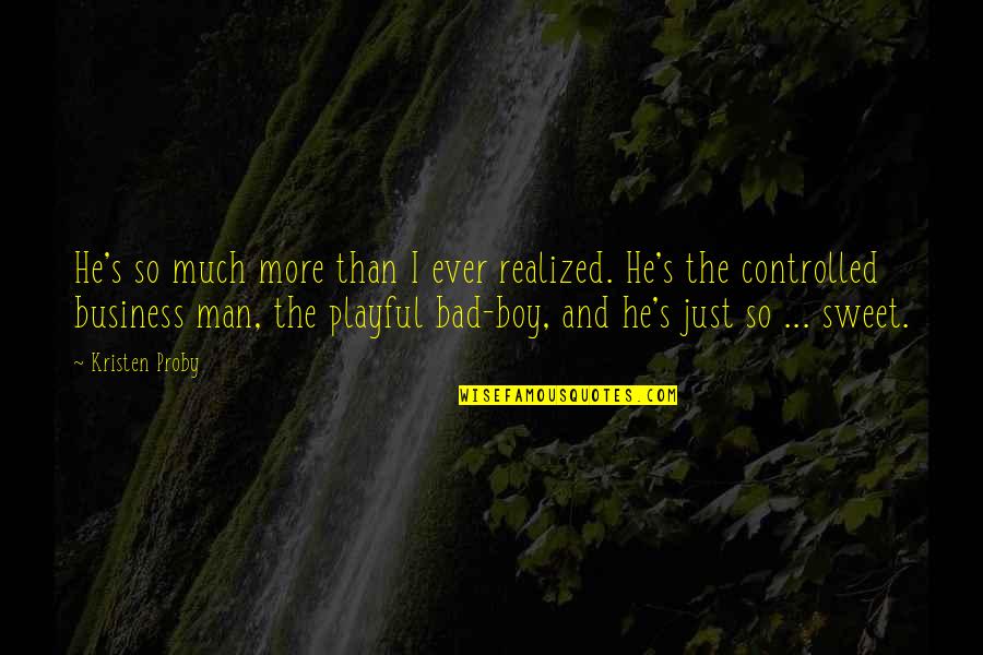 Bad Man's Quotes By Kristen Proby: He's so much more than I ever realized.