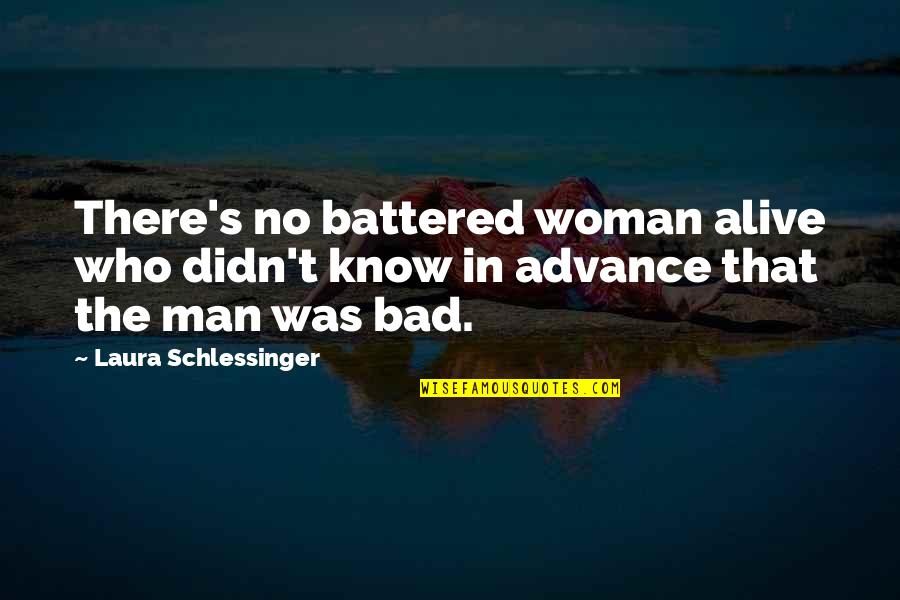 Bad Man's Quotes By Laura Schlessinger: There's no battered woman alive who didn't know