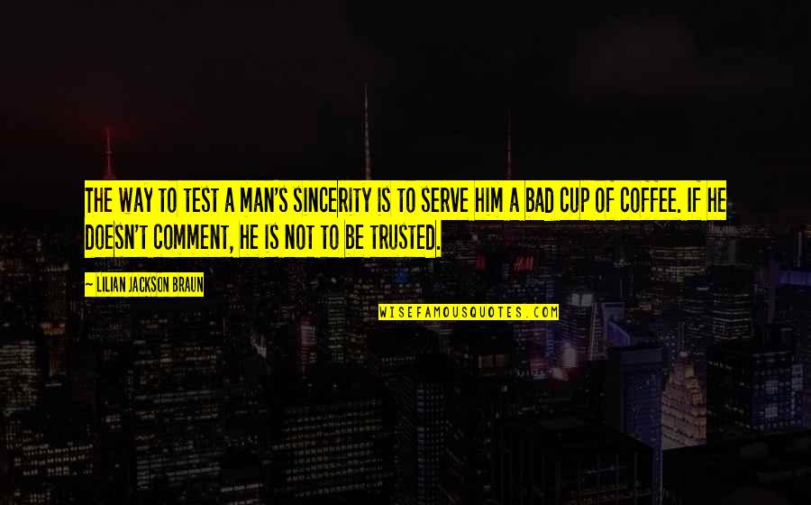 Bad Man's Quotes By Lilian Jackson Braun: The way to test a man's sincerity is