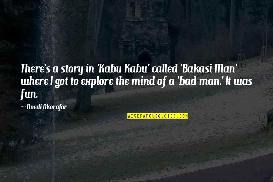 Bad Man's Quotes By Nnedi Okorafor: There's a story in 'Kabu Kabu' called 'Bakasi