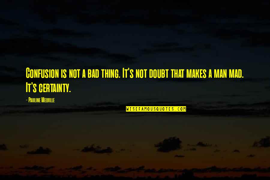 Bad Man's Quotes By Pauline Melville: Confusion is not a bad thing. It's not Bad Man's Quotes By Pauline Melville: Confusion is not a bad thing. It's not