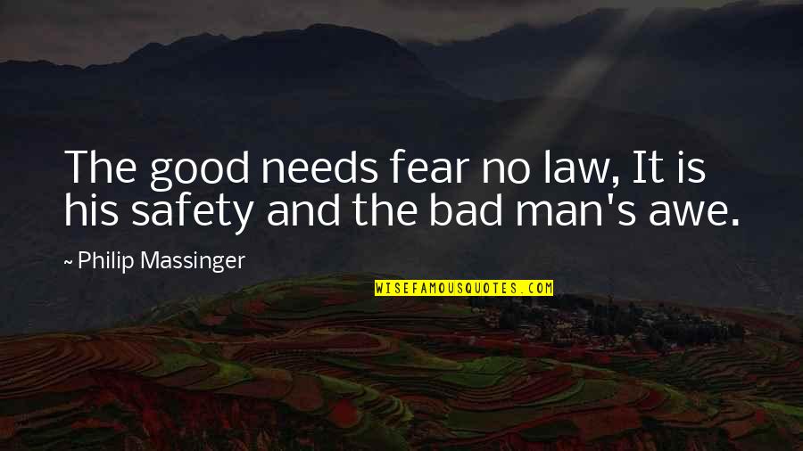 Bad Man's Quotes By Philip Massinger: The good needs fear no law, It is