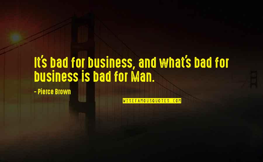 Bad Man's Quotes By Pierce Brown: It's bad for business, and what's bad for