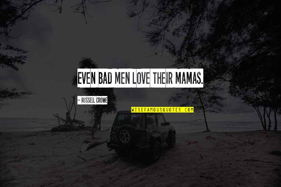 Bad Man's Quotes By Russell Crowe: Even bad men love their mamas.