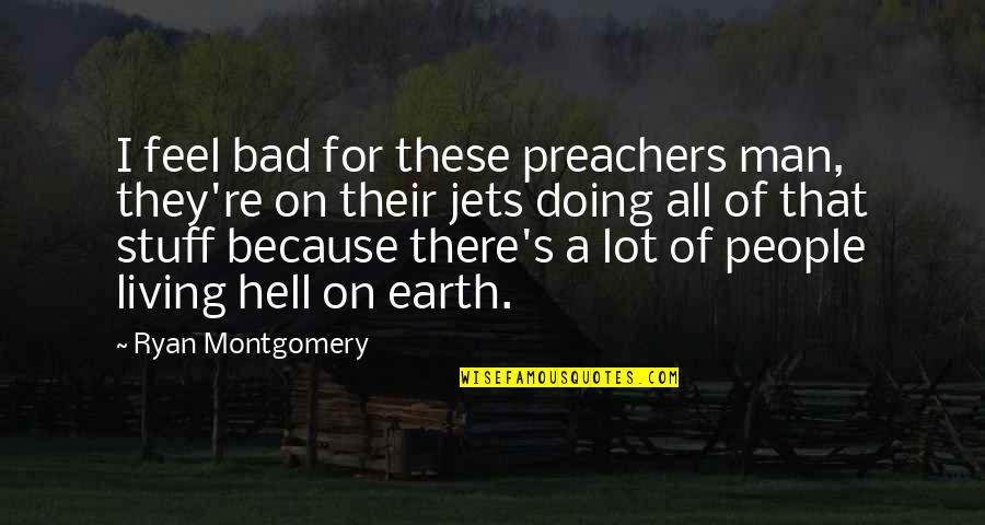 Bad Man's Quotes By Ryan Montgomery: I feel bad for these preachers man, they're