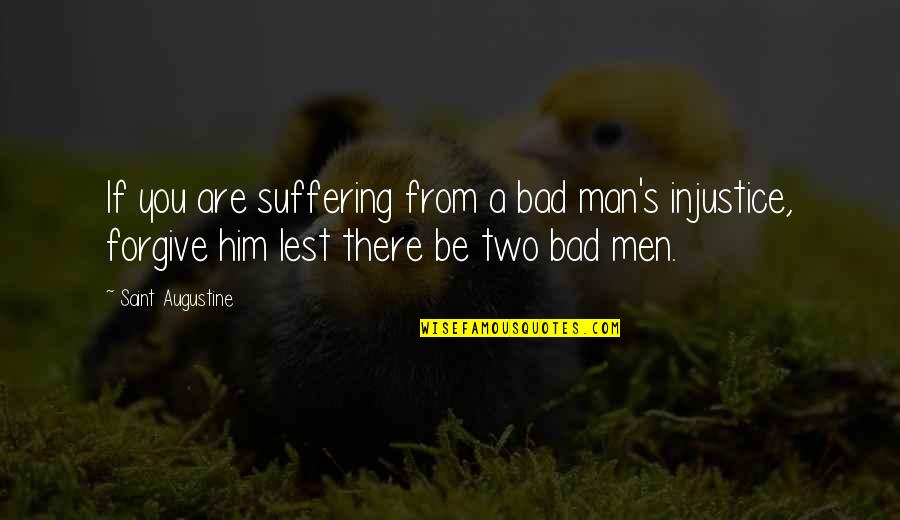 Bad Man's Quotes By Saint Augustine: If you are suffering from a bad man's