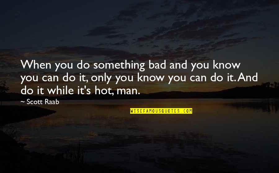 Bad Man's Quotes By Scott Raab: When you do something bad and you know