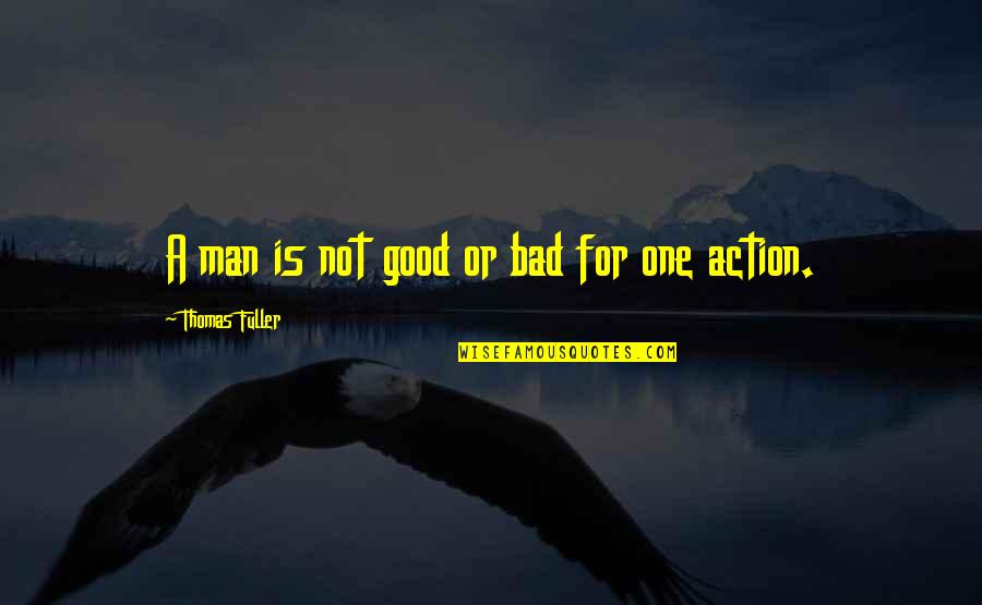 Bad Man's Quotes By Thomas Fuller: A man is not good or bad for