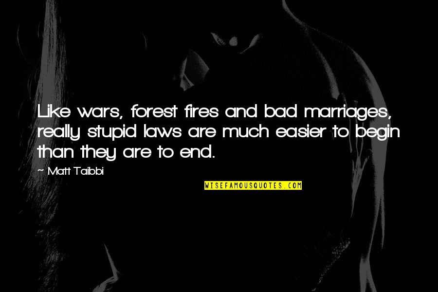 Bad Marriages Quotes By Matt Taibbi: Like wars, forest fires and bad marriages, really