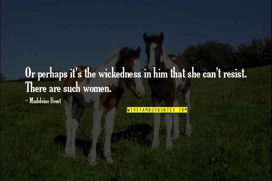 Bad Men In Relationships Quotes By Madeleine Brent: Or perhaps it's the wickedness in him that