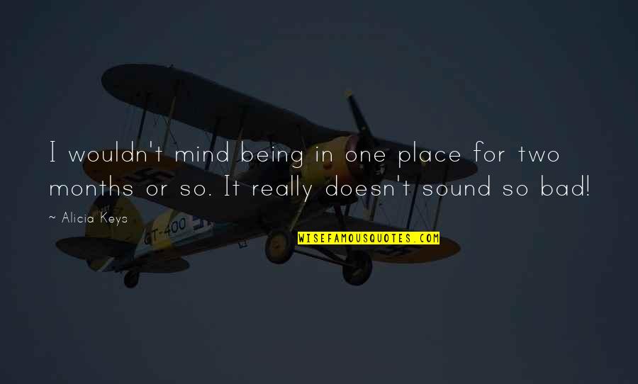 Bad Mind Quotes By Alicia Keys: I wouldn't mind being in one place for