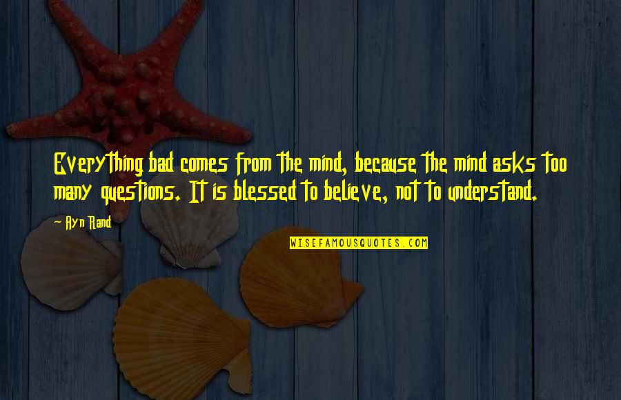 Bad Mind Quotes By Ayn Rand: Everything bad comes from the mind, because the Bad Mind Quotes By Ayn Rand: Everything bad comes from the mind, because the