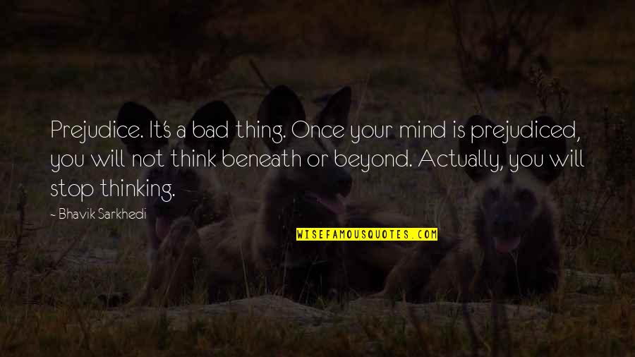 Bad Mind Quotes By Bhavik Sarkhedi: Prejudice. It's a bad thing. Once your mind