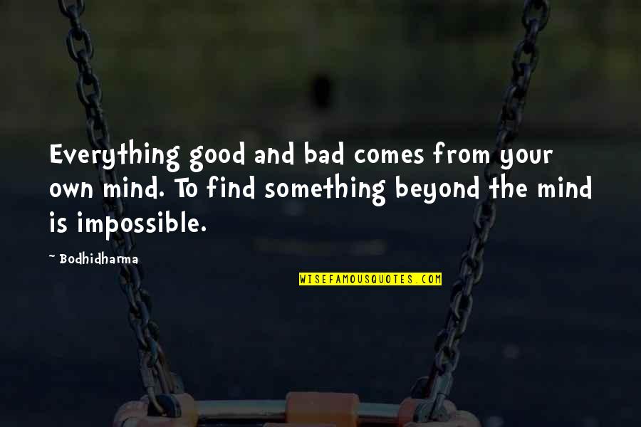 Bad Mind Quotes By Bodhidharma: Everything good and bad comes from your own Bad Mind Quotes By Bodhidharma: Everything good and bad comes from your own