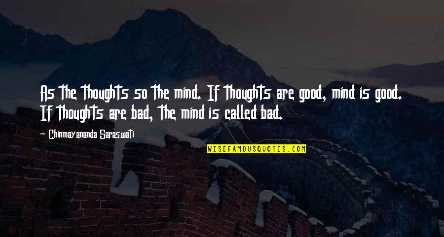 Bad Mind Quotes By Chinmayananda Saraswati: As the thoughts so the mind. If thoughts