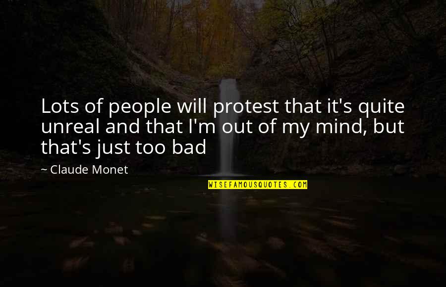 Bad Mind Quotes By Claude Monet: Lots of people will protest that it's quite