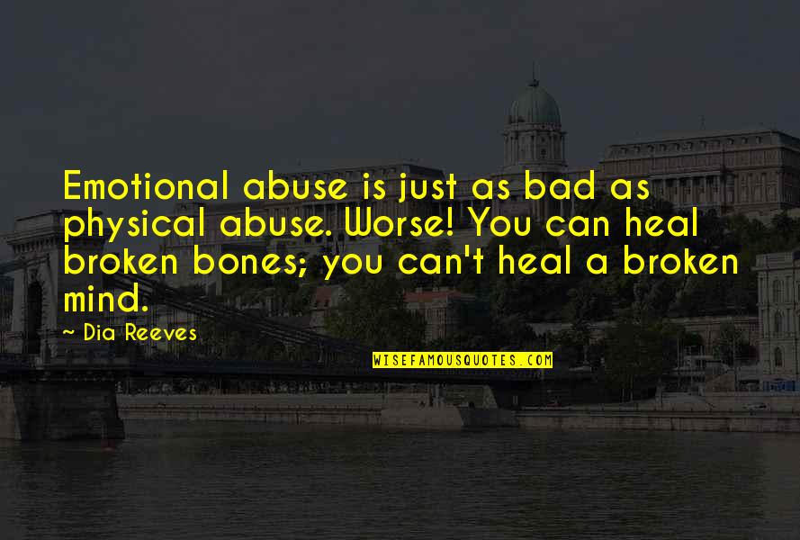 Bad Mind Quotes By Dia Reeves: Emotional abuse is just as bad as physical Bad Mind Quotes By Dia Reeves: Emotional abuse is just as bad as physical