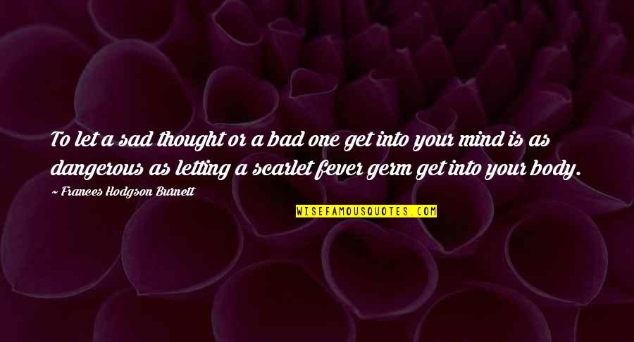 Bad Mind Quotes By Frances Hodgson Burnett: To let a sad thought or a bad