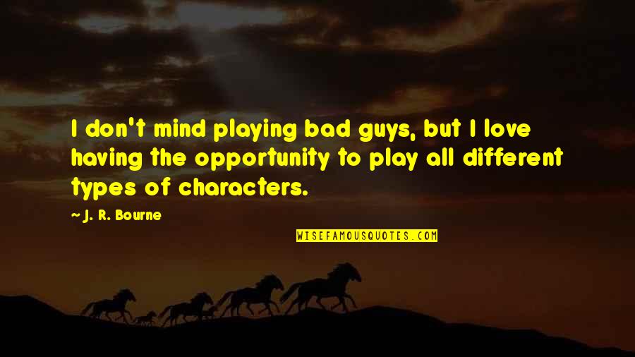 Bad Mind Quotes By J. R. Bourne: I don't mind playing bad guys, but I Bad Mind Quotes By J. R. Bourne: I don't mind playing bad guys, but I