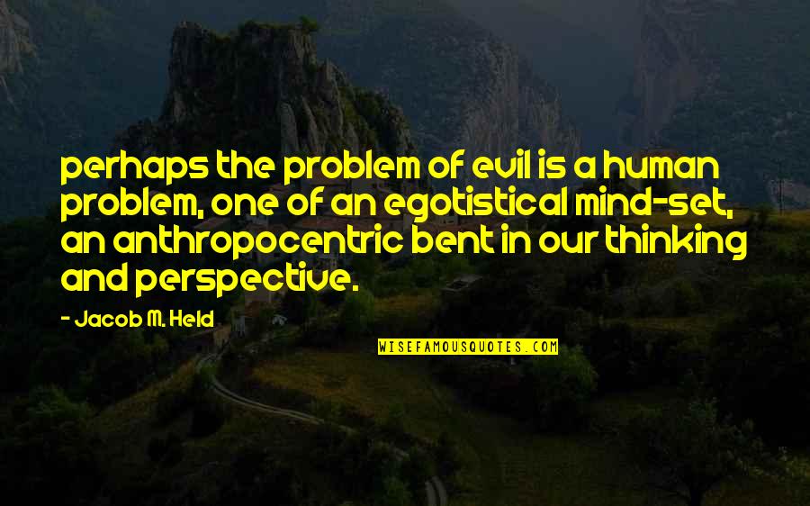 Bad Mind Quotes By Jacob M. Held: perhaps the problem of evil is a human Bad Mind Quotes By Jacob M. Held: perhaps the problem of evil is a human