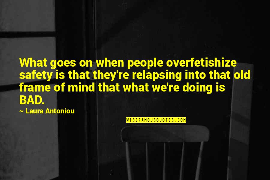 Bad Mind Quotes By Laura Antoniou: What goes on when people overfetishize safety is Bad Mind Quotes By Laura Antoniou: What goes on when people overfetishize safety is