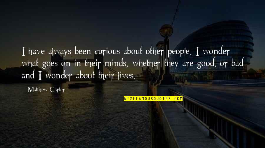 Bad Mind Quotes By Matthew Carter: I have always been curious about other people.
