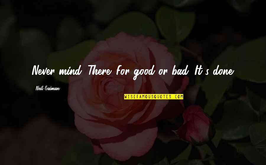 Bad Mind Quotes By Neil Gaiman: Never mind. There. For good or bad. It's