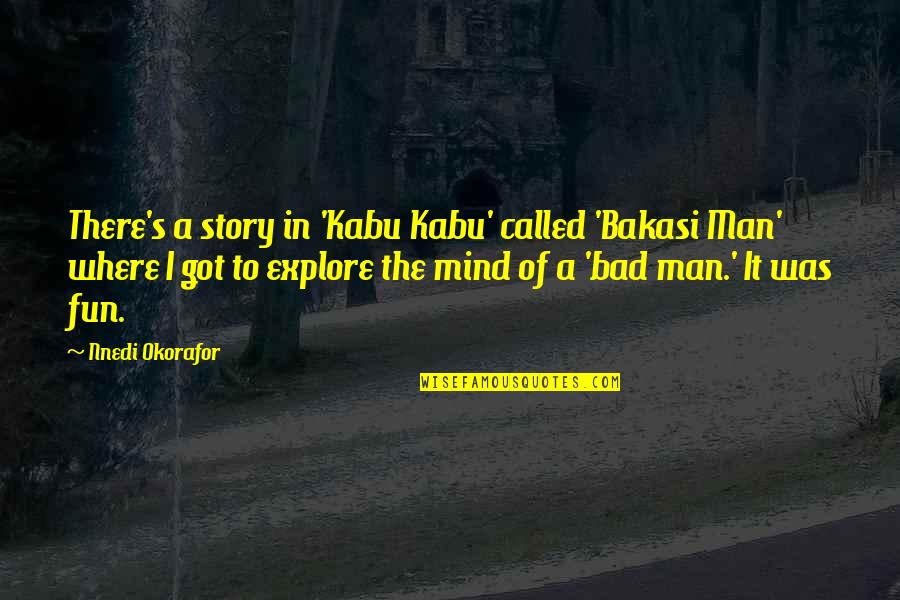 Bad Mind Quotes By Nnedi Okorafor: There's a story in 'Kabu Kabu' called 'Bakasi Bad Mind Quotes By Nnedi Okorafor: There's a story in 'Kabu Kabu' called 'Bakasi