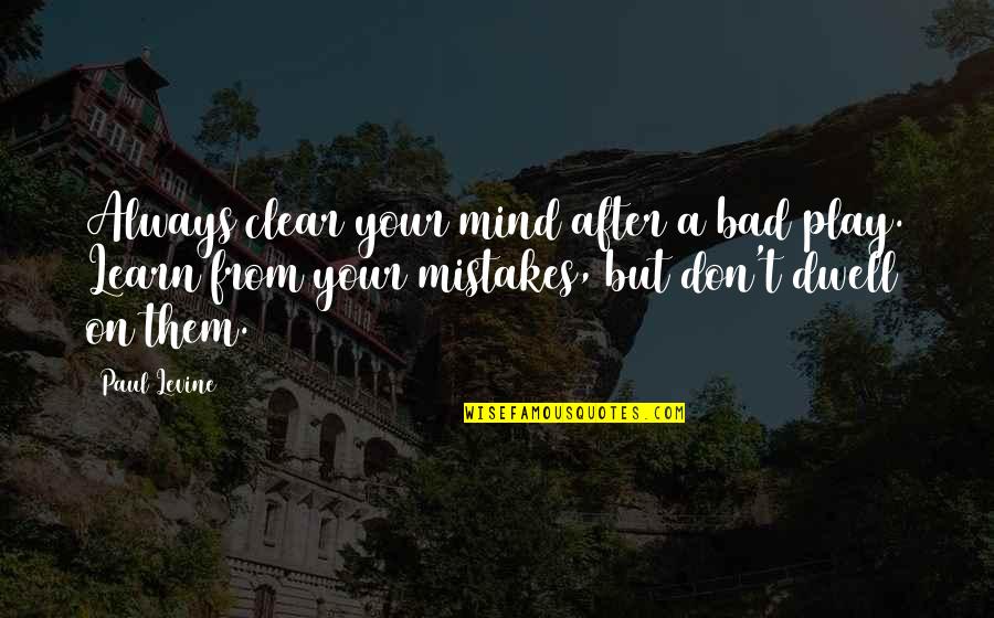 Bad Mind Quotes By Paul Levine: Always clear your mind after a bad play.