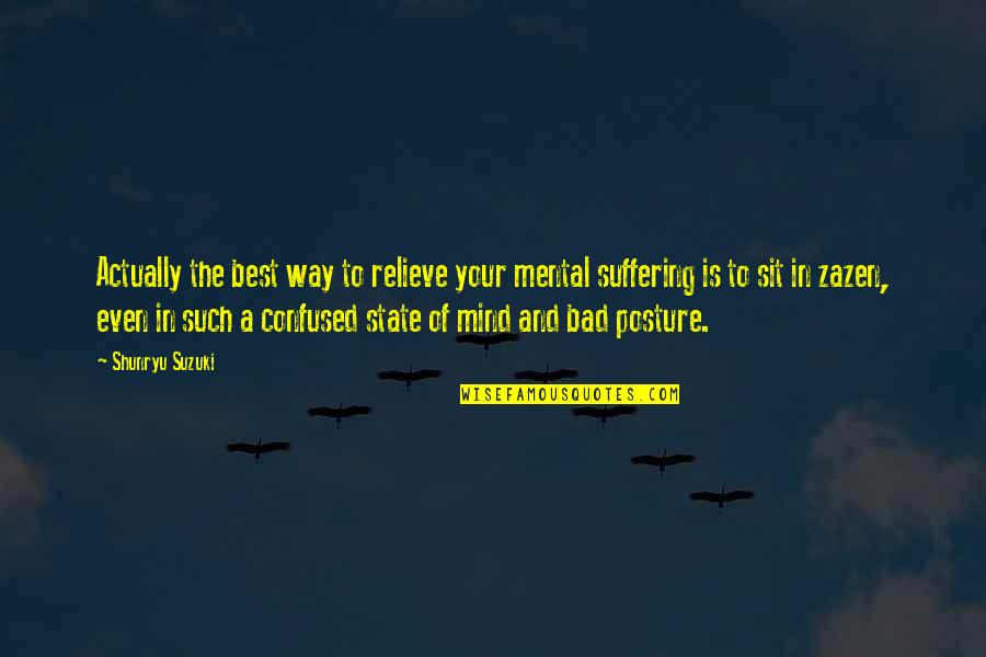 Bad Mind Quotes By Shunryu Suzuki: Actually the best way to relieve your mental