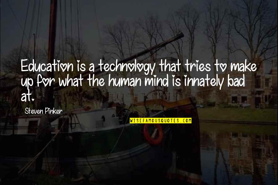 Bad Mind Quotes By Steven Pinker: Education is a technology that tries to make