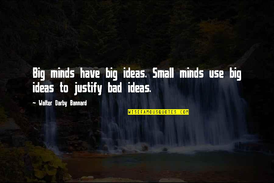 Bad Mind Quotes By Walter Darby Bannard: Big minds have big ideas. Small minds use Bad Mind Quotes By Walter Darby Bannard: Big minds have big ideas. Small minds use