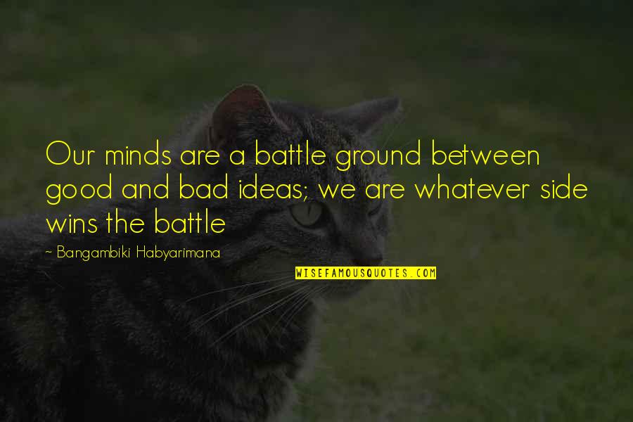 Bad Minds Quotes By Bangambiki Habyarimana: Our minds are a battle ground between good