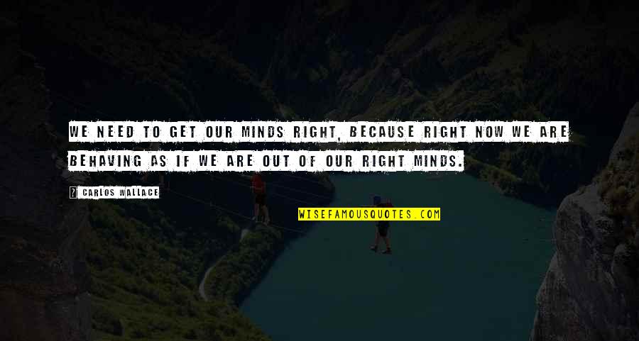 Bad Minds Quotes By Carlos Wallace: We need to get our minds right, because