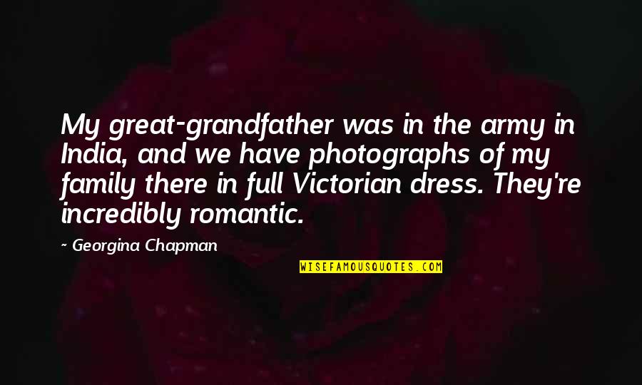 Bad Minds Quotes By Georgina Chapman: My great-grandfather was in the army in India,