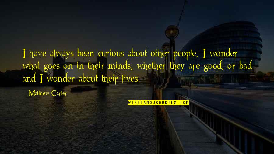 Bad Minds Quotes By Matthew Carter: I have always been curious about other people.